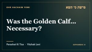 Title card: Parashat Ki Tisa: Was the Golden Calf… Necessary? (Parashat Ki Tisa)