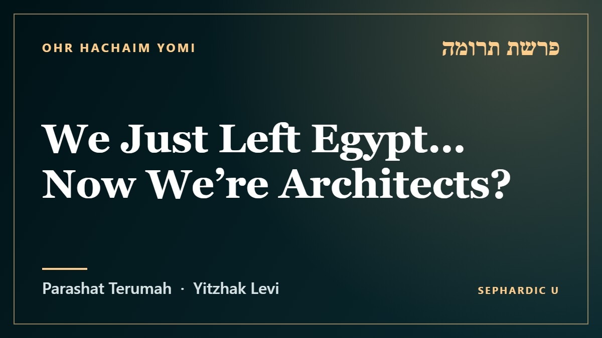 Title card: Parashat Terumah: We Just Left Egypt… Now We’re Architects? (Parashat Terumah)