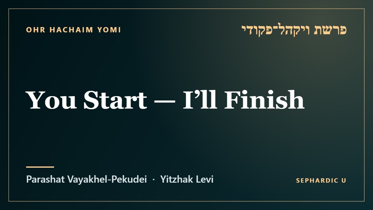 Title card: Parashat Vayakhel-Pekudei: You Start — I’ll Finish (Parashat Vayakhel-Pekudei)