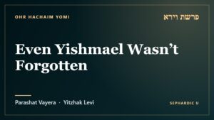 Title card: Parashat Vayera: Even Yishmael Wasn’t Forgotten (Parashat Vayera)